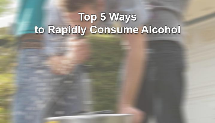 Top 5 Ways to Rapidly Consume Alcohol